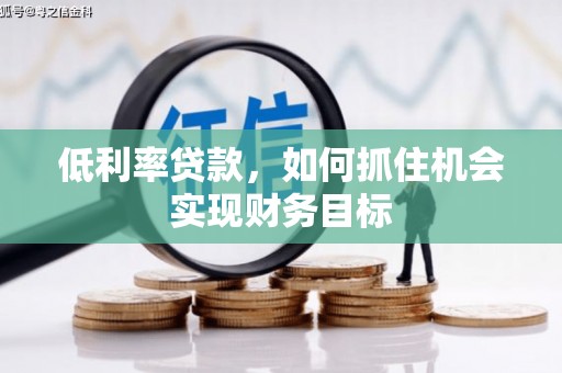 泽库低利率贷款，如何抓住机会实现财务目标