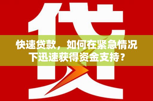 泽库快速贷款，如何在紧急情况下迅速获得资金支持？