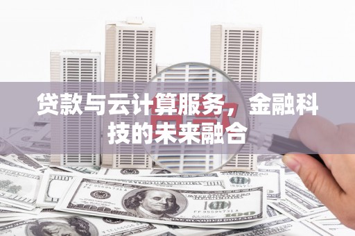 泽库贷款与云计算服务，金融科技的未来融合