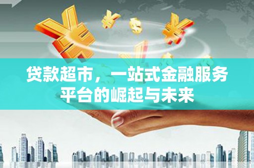 泽库贷款超市，一站式金融服务平台的崛起与未来