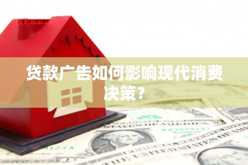 泽库贷款广告如何影响现代消费决策？