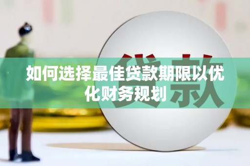 泽库如何选择最佳贷款期限以优化财务规划