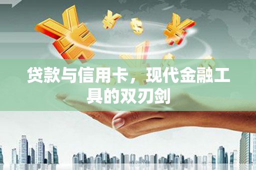 泽库贷款与信用卡，现代金融工具的双刃剑