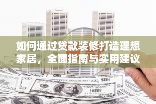 泽库如何通过贷款装修打造理想家居,全面指南与实用建议 泽库如何通过贷款装修打造理想家居,全面指南与实用建议