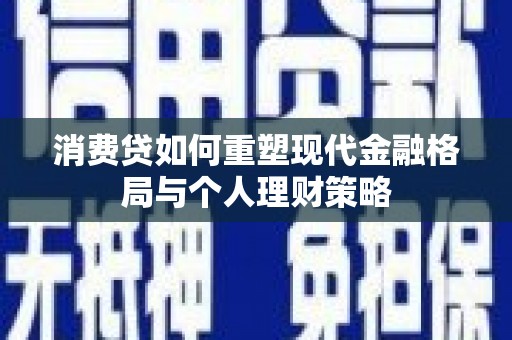 泽库消费贷如何重塑现代金融格局与个人理财策略